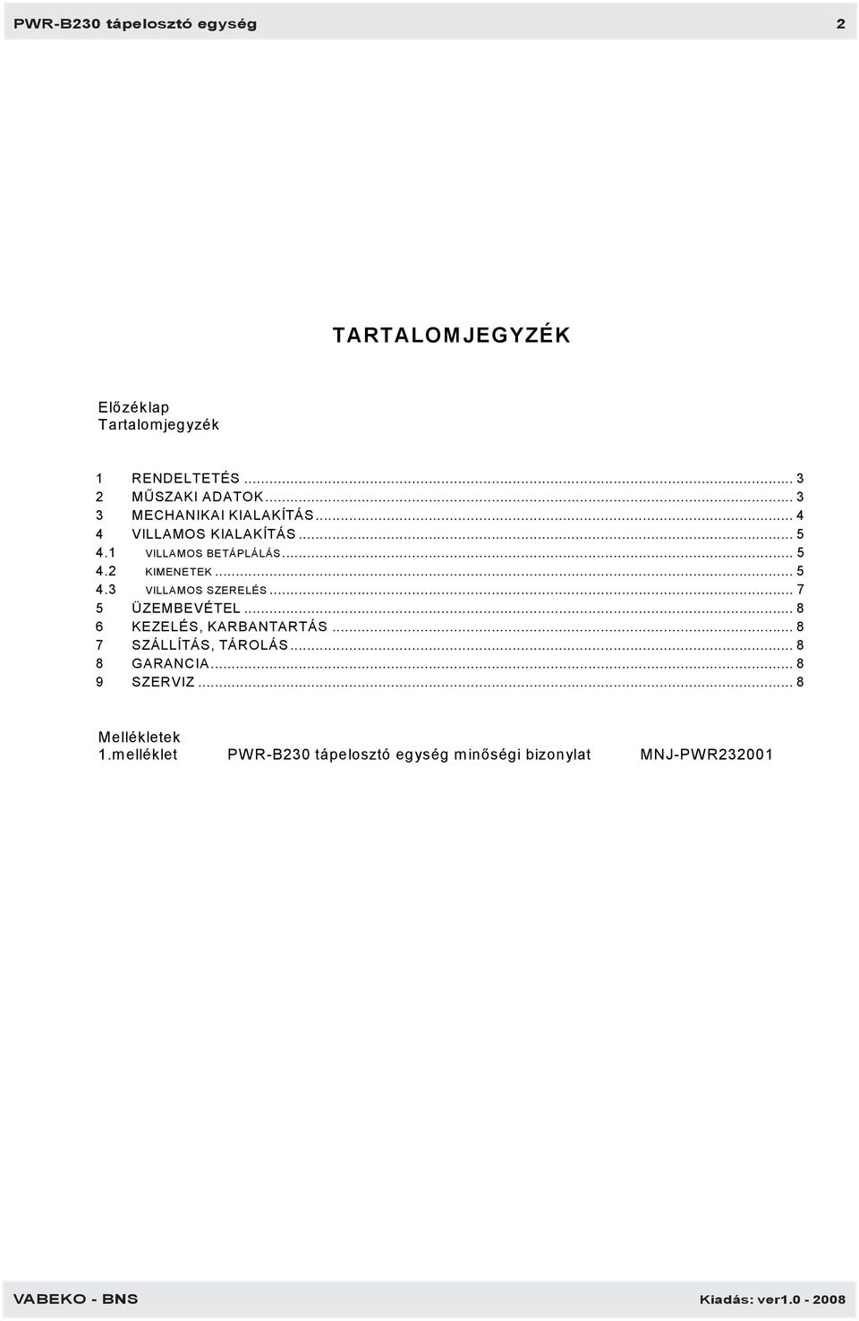 .. 5 4.3 VILLAMOS SZERELÉS... 7 5 ÜZEMBEVÉTEL... 8 6 KEZELÉS, KARBANTARTÁS... 8 7 SZÁLLÍTÁS, TÁROLÁS.