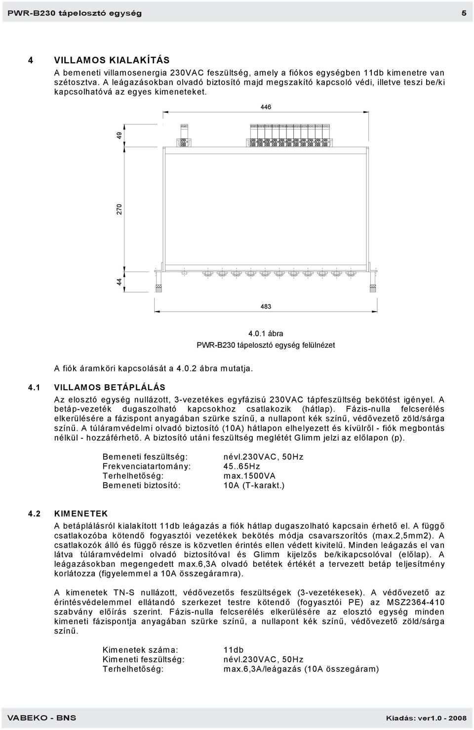 49 483 4.0.1 ábra PWR-B230 tápelosztó egység felülnézet A fiók áramköri kapcsolását a 4.0.2 ábra mutatja. 4.1 VILLAMOS BETÁPLÁLÁS Az elosztó egység nullázott, 3-vezetékes egyfázisú 230VAC tápfeszültség bekötést igényel.