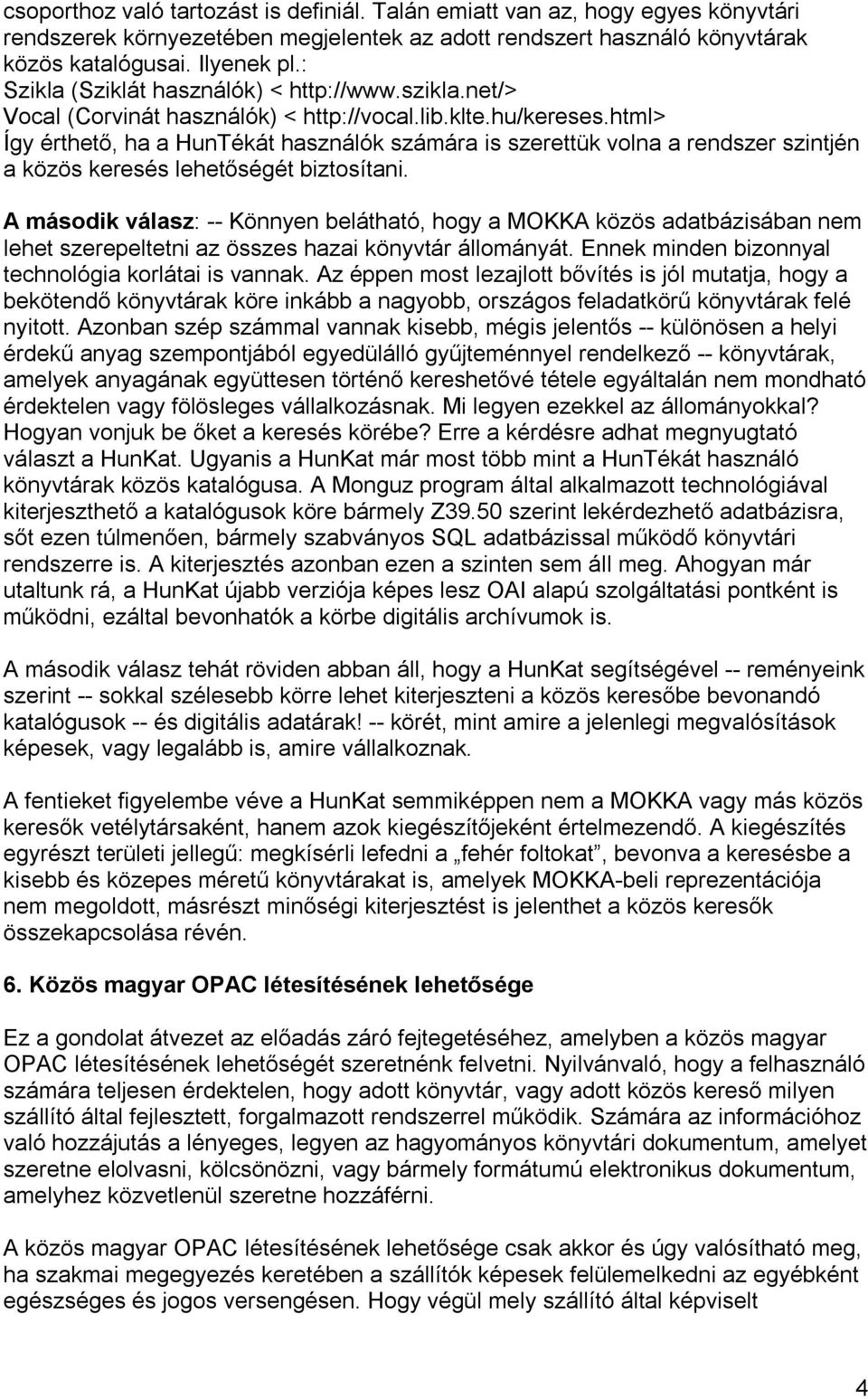 html> Így érthető, ha a HunTékát használók számára is szerettük volna a rendszer szintjén a közös keresés lehetőségét biztosítani.