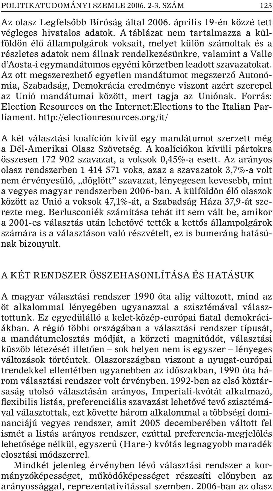 leadott szavazatokat. Az ott megszerezhetõ egyetlen mandátumot megszerzõ Autonómia, Szabadság, Demokrácia eredménye viszont azért szerepel az Unió mandátumai között, mert tagja az Uniónak.