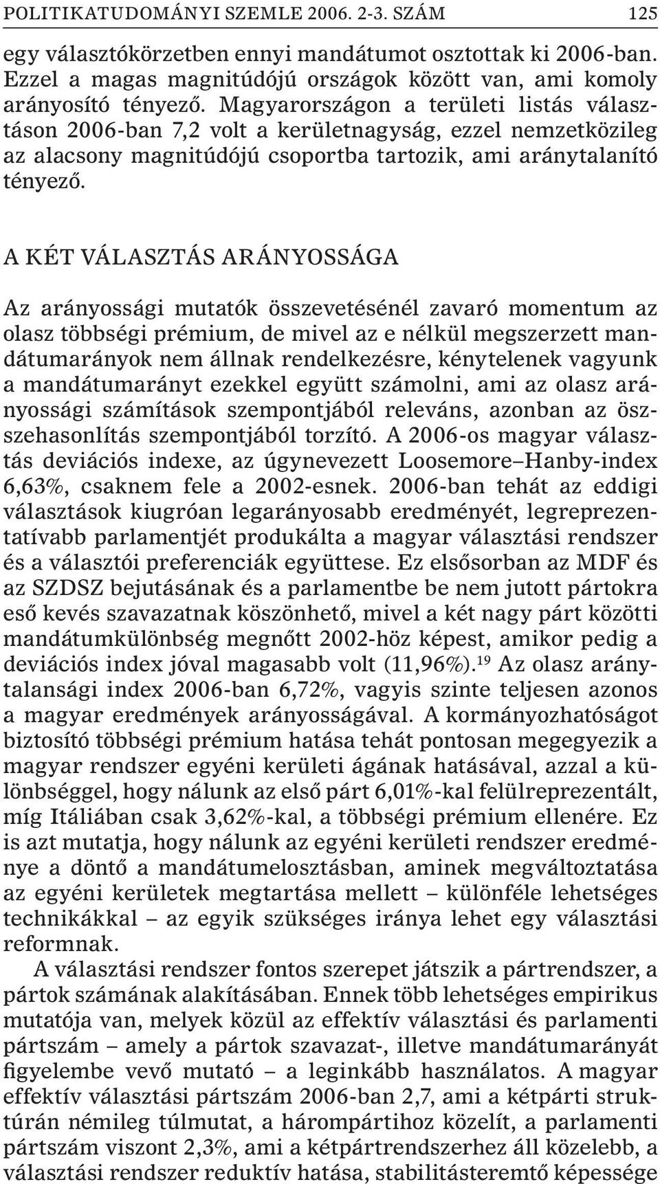 A két választás arányossága Az arányossági mutatók összevetésénél zavaró momentum az olasz többségi prémium, de mivel az e nélkül megszerzett mandátumarányok nem állnak rendelkezésre, kénytelenek