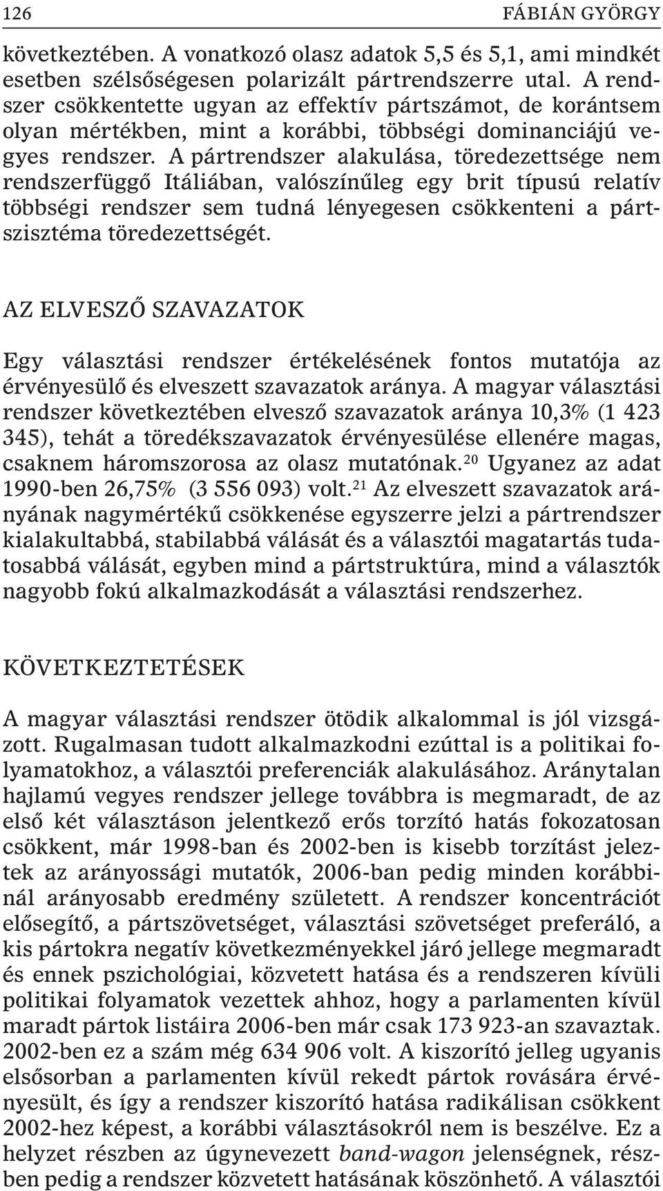 A pártrendszer alakulása, töredezettsége nem rendszerfüggõ Itáliában, valószínûleg egy brit típusú relatív többségi rendszer sem tudná lényegesen csökkenteni a pártszisztéma töredezettségét.