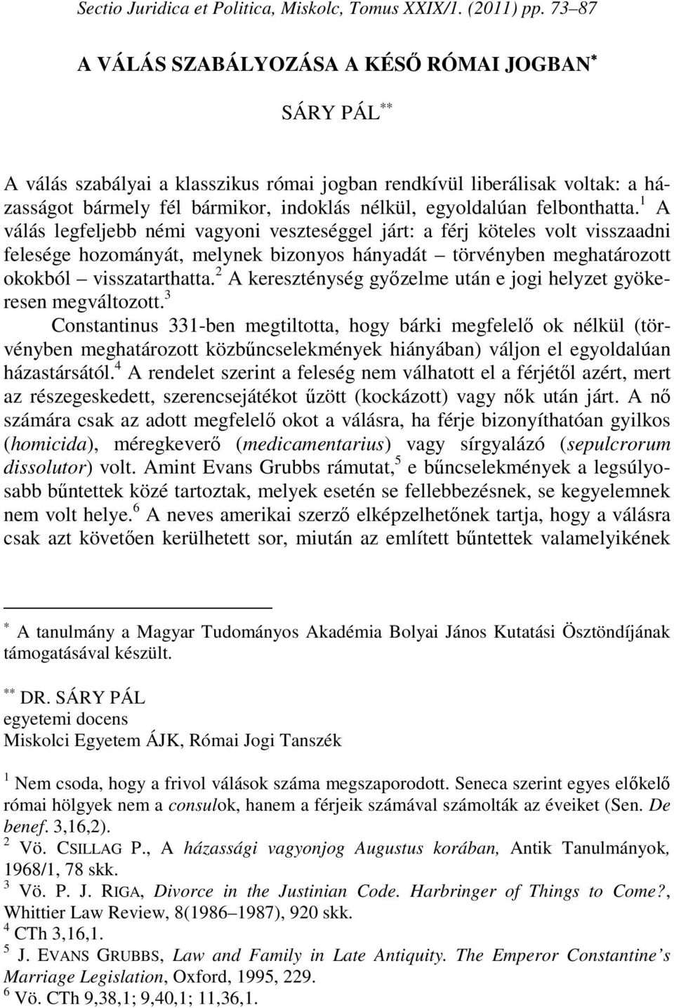 felbonthatta. 1 A válás legfeljebb némi vagyoni veszteséggel járt: a férj köteles volt visszaadni felesége hozományát, melynek bizonyos hányadát törvényben meghatározott okokból visszatarthatta.