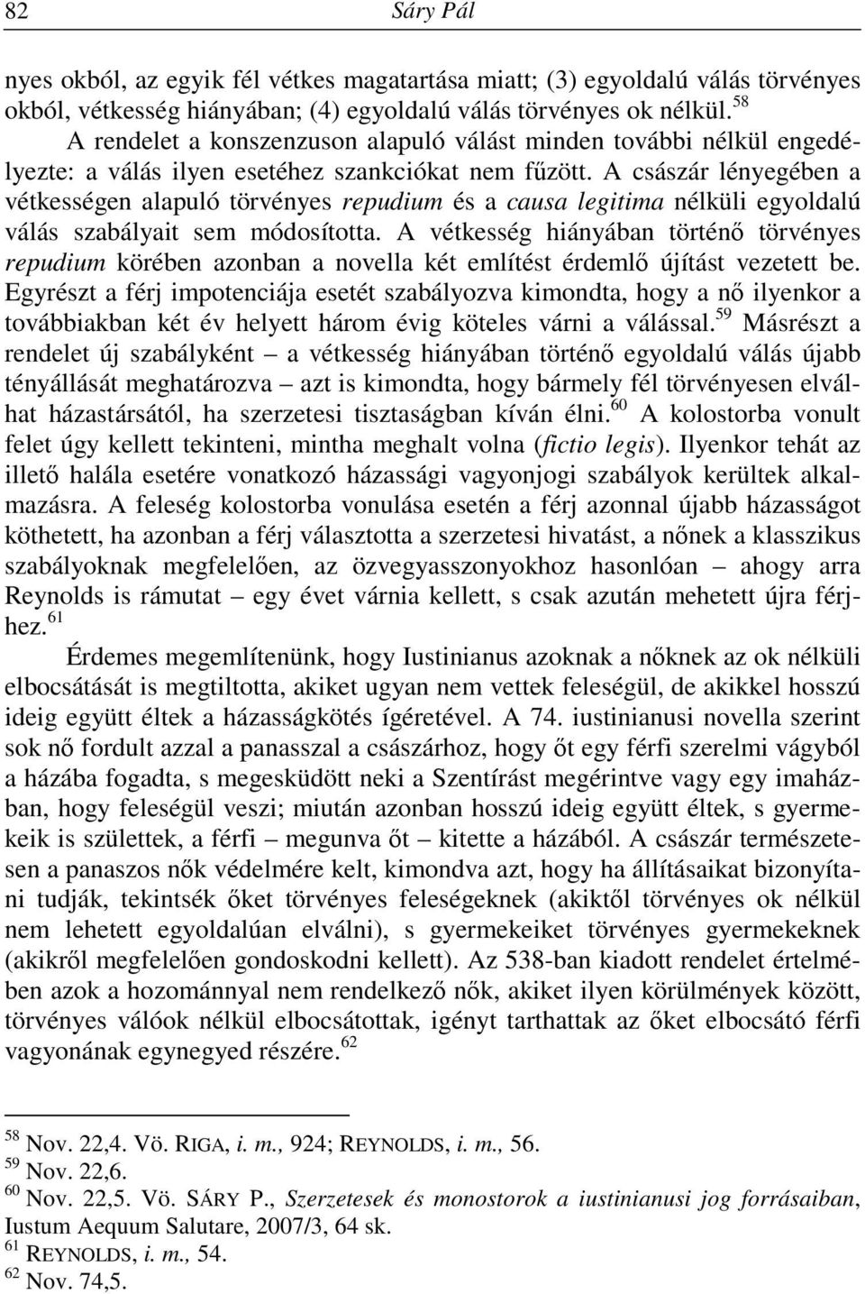 A császár lényegében a vétkességen alapuló törvényes repudium és a causa legitima nélküli egyoldalú válás szabályait sem módosította.
