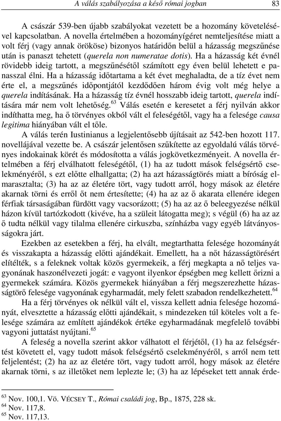 Ha a házasság két évnél rövidebb ideig tartott, a megszűnésétől számított egy éven belül lehetett e panasszal élni.