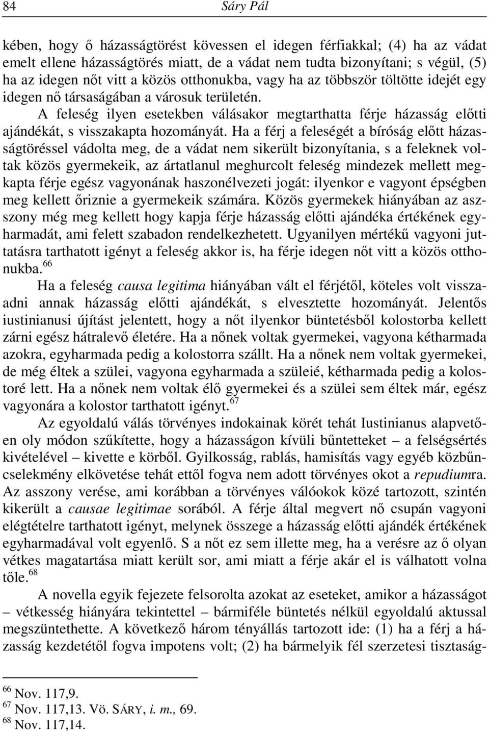 A feleség ilyen esetekben válásakor megtarthatta férje házasság előtti ajándékát, s visszakapta hozományát.