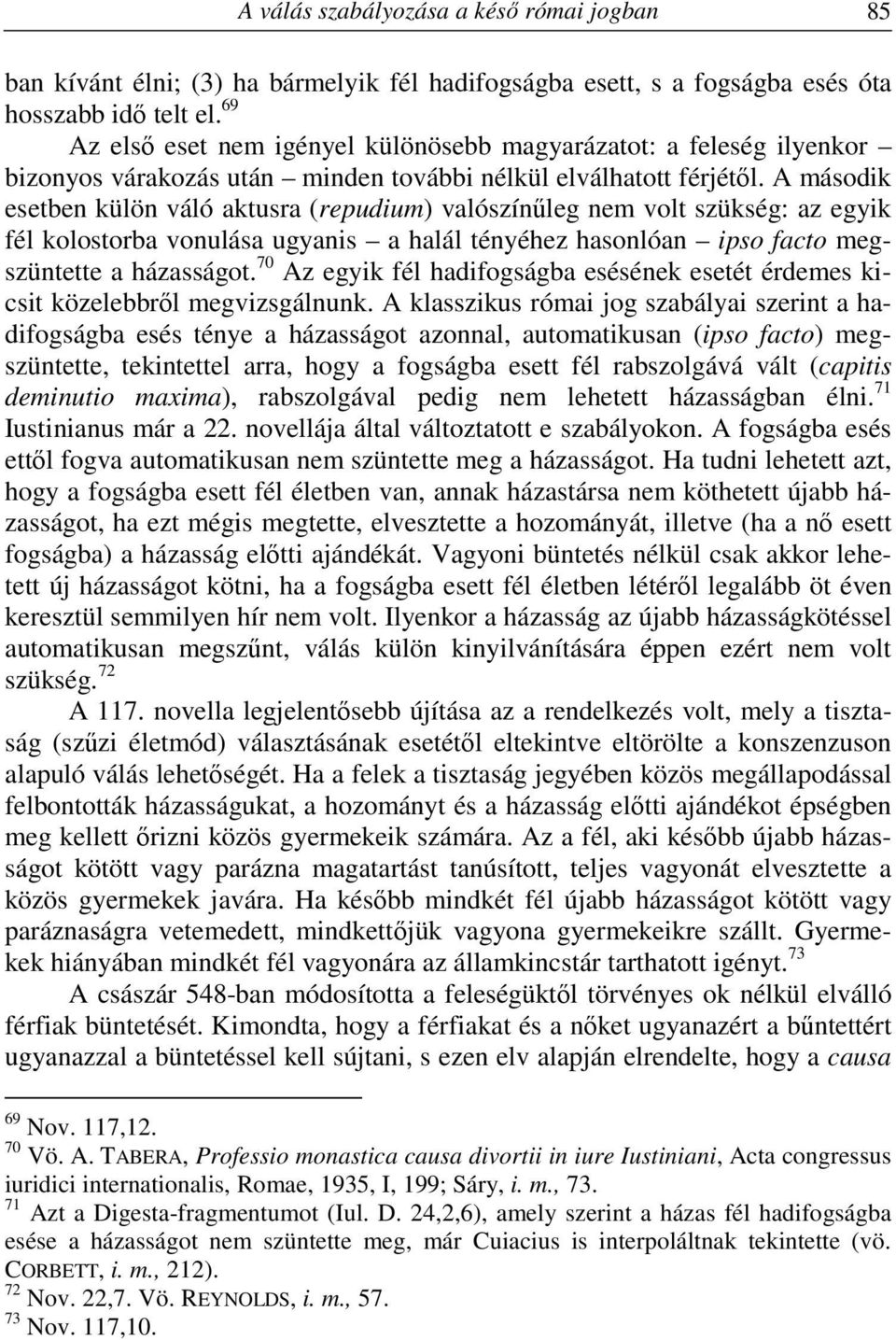A második esetben külön váló aktusra (repudium) valószínűleg nem volt szükség: az egyik fél kolostorba vonulása ugyanis a halál tényéhez hasonlóan ipso facto megszüntette a házasságot.