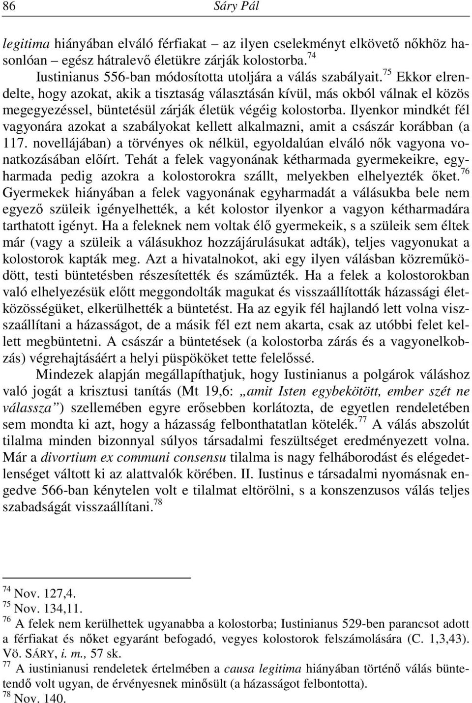 75 Ekkor elrendelte, hogy azokat, akik a tisztaság választásán kívül, más okból válnak el közös megegyezéssel, büntetésül zárják életük végéig kolostorba.