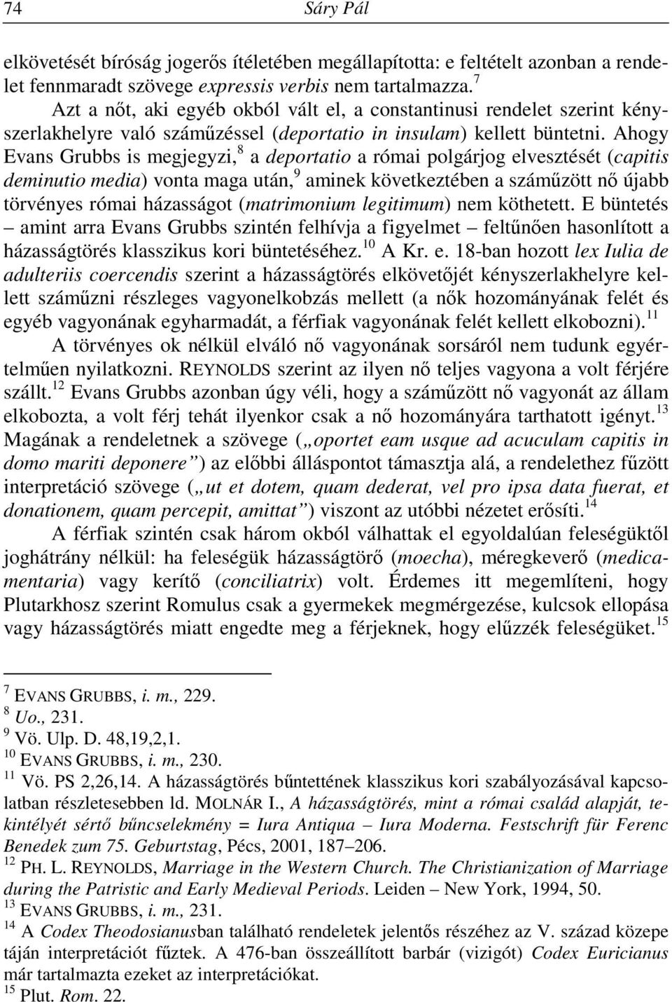 Ahogy Evans Grubbs is megjegyzi, 8 a deportatio a római polgárjog elvesztését (capitis deminutio media) vonta maga után, 9 aminek következtében a száműzött nő újabb törvényes római házasságot