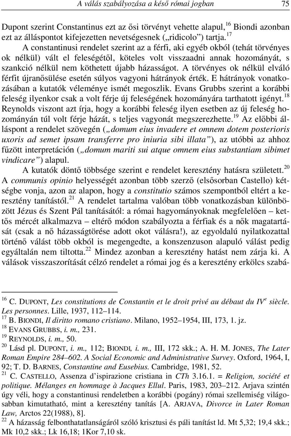 házasságot. A törvényes ok nélkül elváló férfit újranősülése esetén súlyos vagyoni hátrányok érték. E hátrányok vonatkozásában a kutatók véleménye ismét megoszlik.