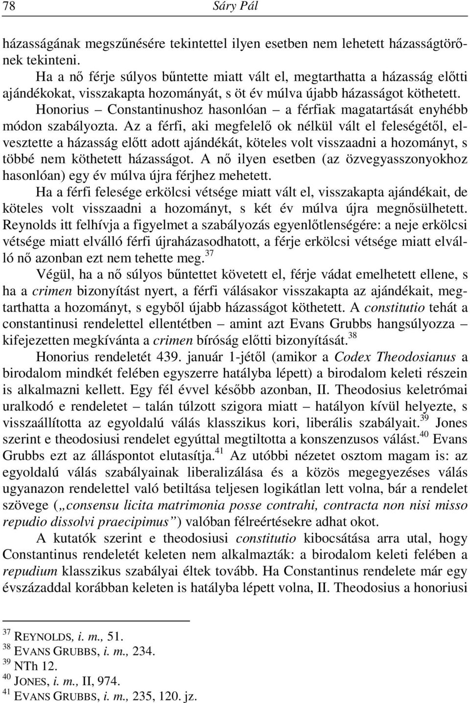 Honorius Constantinushoz hasonlóan a férfiak magatartását enyhébb módon szabályozta.
