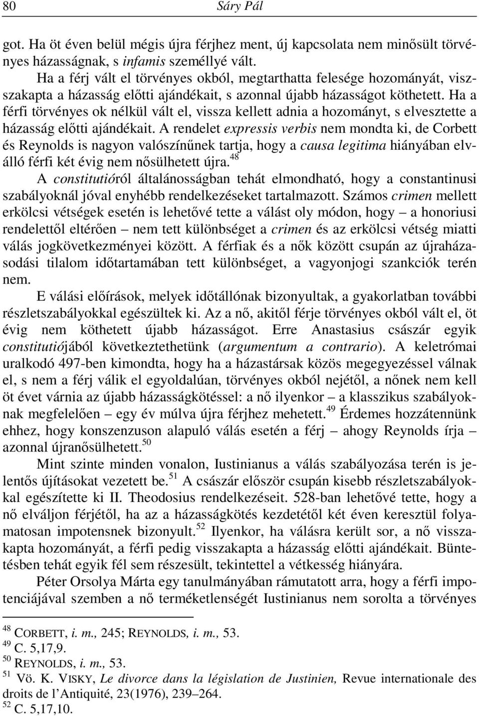 Ha a férfi törvényes ok nélkül vált el, vissza kellett adnia a hozományt, s elvesztette a házasság előtti ajándékait.