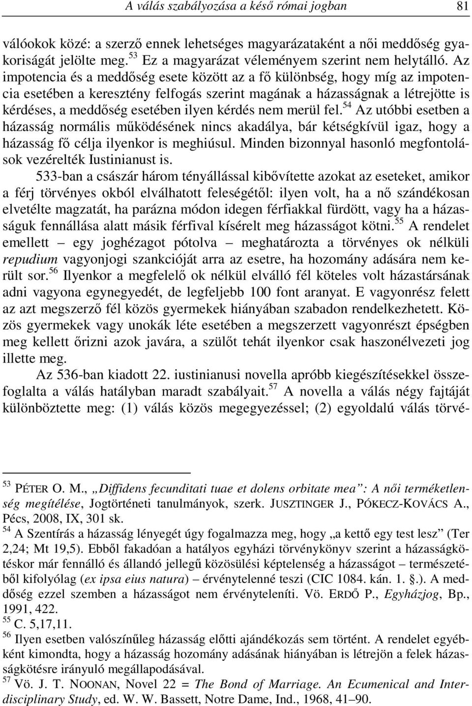 kérdés nem merül fel. 54 Az utóbbi esetben a házasság normális működésének nincs akadálya, bár kétségkívül igaz, hogy a házasság fő célja ilyenkor is meghiúsul.