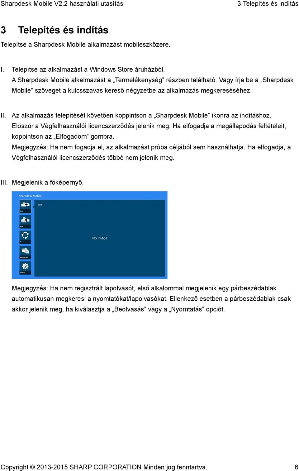 Az alkalmazás telepítését követően koppintson a Sharpdesk Mobile ikonra az indításhoz. Először a Végfelhasználói licencszerződés jelenik meg.