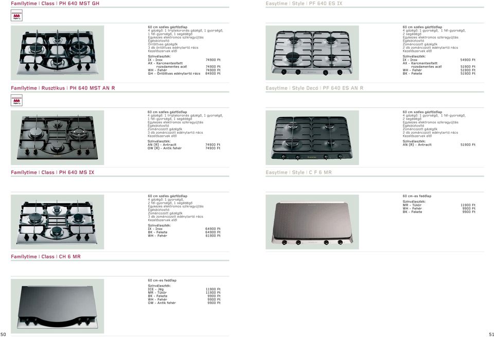 - Antracit OW (R) - Antik fehér 4 gázégő: 1 gyorségő, 1 fél-gyorségő, 2 segédégő 2 db zománcozott edénytartó rács AN (R) - Antracit 51900 Ft Class PH 640 MS IX Easytime Style C