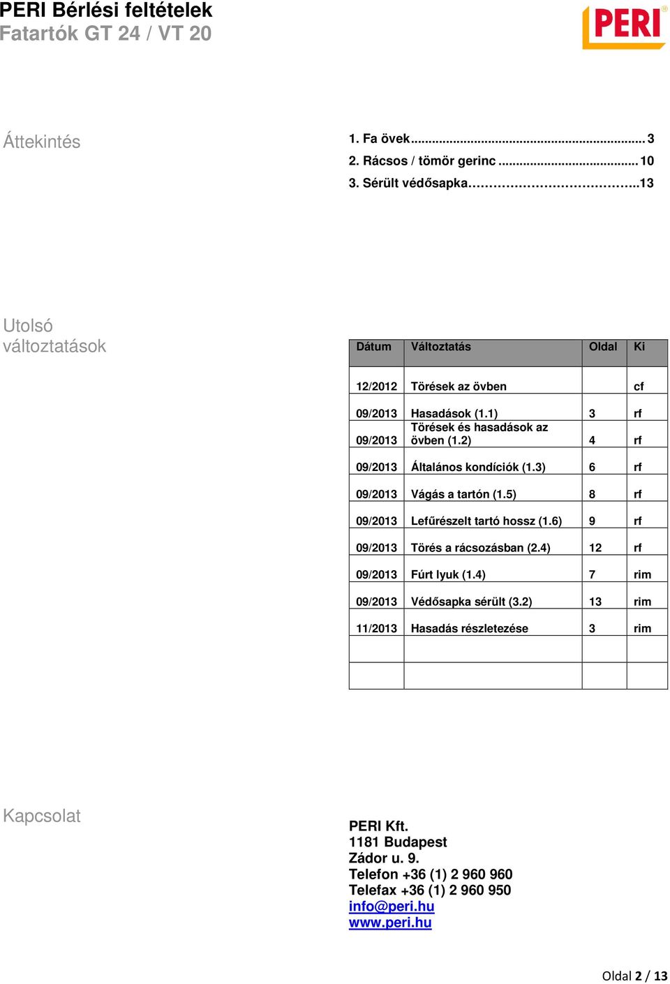 2) 4 rf 09/2013 Általános kondíciók (1.3) 6 rf 09/2013 Vágás a tartón (1.5) 8 rf 09/2013 Lefűrészelt tartó hossz (1.6) 9 rf 09/2013 Törés a rácsozásban (2.