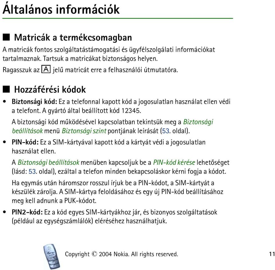 A gyártó által beállított kód 12345. A biztonsági kód mûködésével kapcsolatban tekintsük meg a Biztonsági beállítások menü Biztonsági szint pontjának leírását (53. oldal).