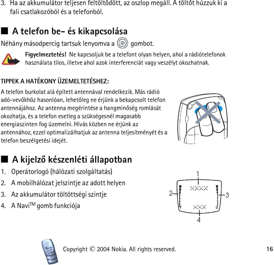 TIPPEK A HATÉKONY ÜZEMELTETÉSHEZ: A telefon burkolat alá épített antennával rendelkezik. Más rádió adó-vevõkhöz hasonlóan, lehetõleg ne érjünk a bekapcsolt telefon antennájához.