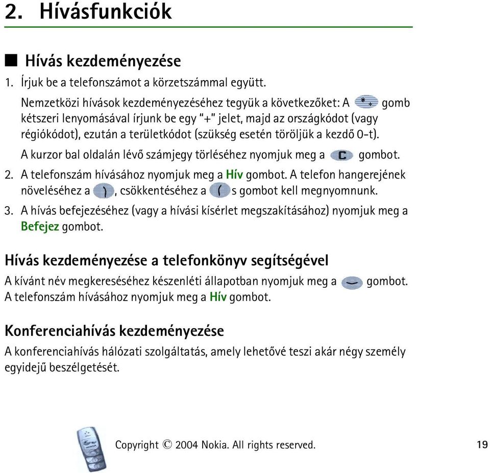 kezdõ 0-t). A kurzor bal oldalán lévõ számjegy törléséhez nyomjuk meg a gombot. 2. A telefonszám hívásához nyomjuk meg a Hív gombot.