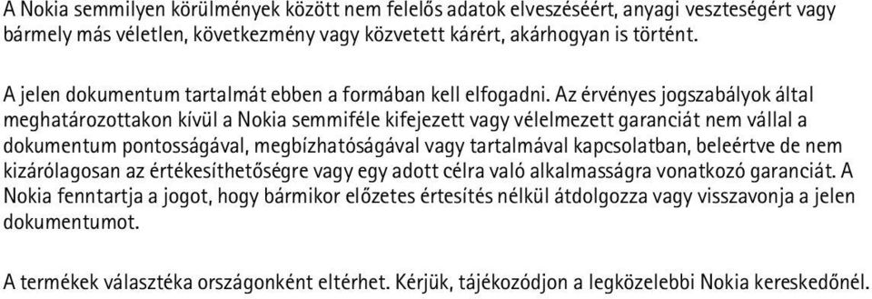 Az érvényes jogszabályok által meghatározottakon kívül a Nokia semmiféle kifejezett vagy vélelmezett garanciát nem vállal a dokumentum pontosságával, megbízhatóságával vagy tartalmával