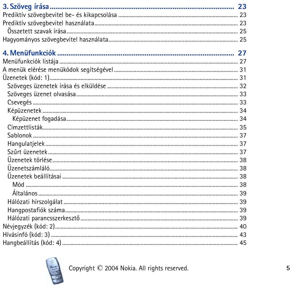 .. 33 Képüzenetek... 34 Képüzenet fogadása... 34 Címzettlisták... 35 Sablonok... 37 Hangulatjelek... 37 Szûrt üzenetek... 37 Üzenetek törlése... 38 Üzenetszámláló... 38 Üzenetek beállításai... 38 Mód.