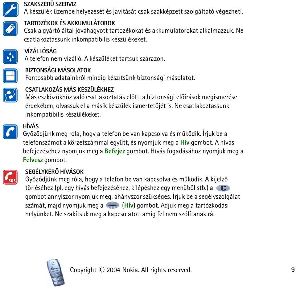 A készüléket tartsuk szárazon. BIZTONSÁGI MÁSOLATOK Fontosabb adatainkról mindig készítsünk biztonsági másolatot.