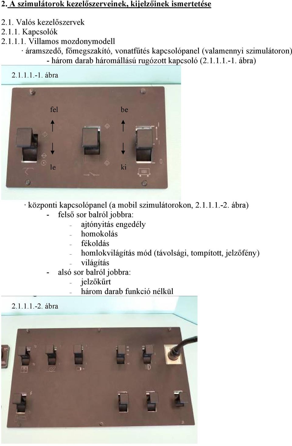 1. Kapcsolók 2.1.1.1. Villamos mozdonymodell áramszedő, főmegszakító, vonatfűtés kapcsolópanel (valamennyi szimulátoron) - három darab