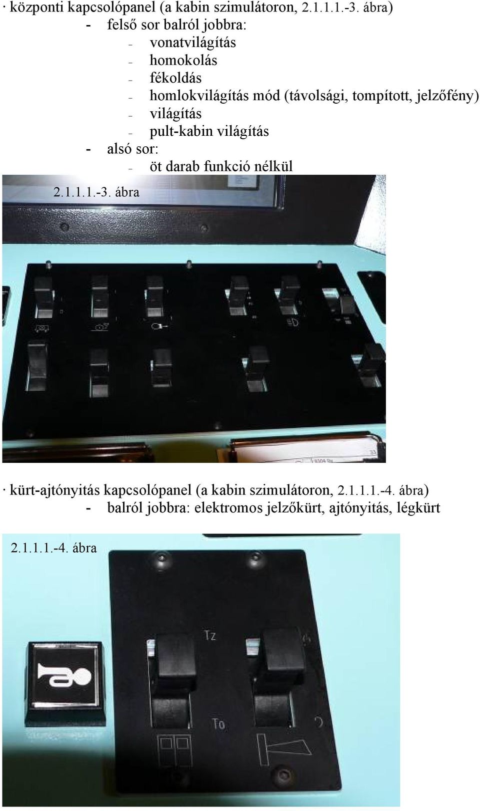 tompított, jelzőfény) világítás pult-kabin világítás - alsó sor: öt darab funkció nélkül 2.1.1.1.-3.