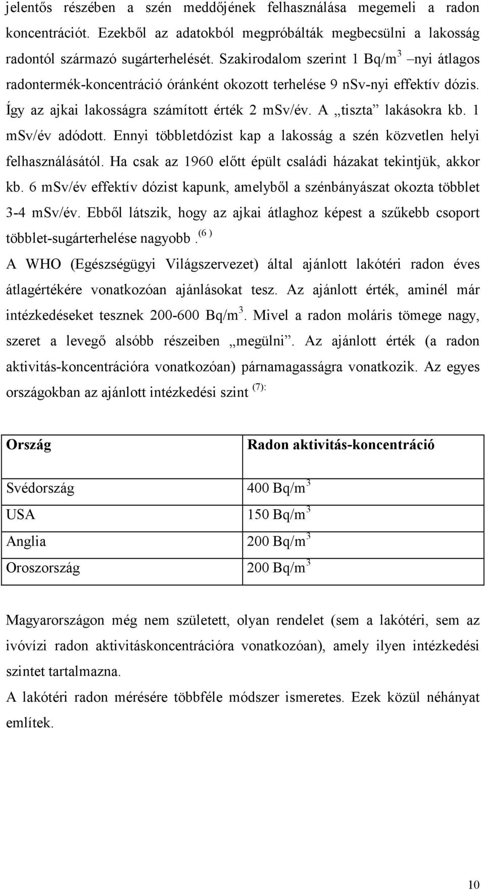 1 msv/év adódott. Ennyi többletdózist kap a lakosság a szén közvetlen helyi felhasználásától. Ha csak az 1960 elıtt épült családi házakat tekintjük, akkor kb.