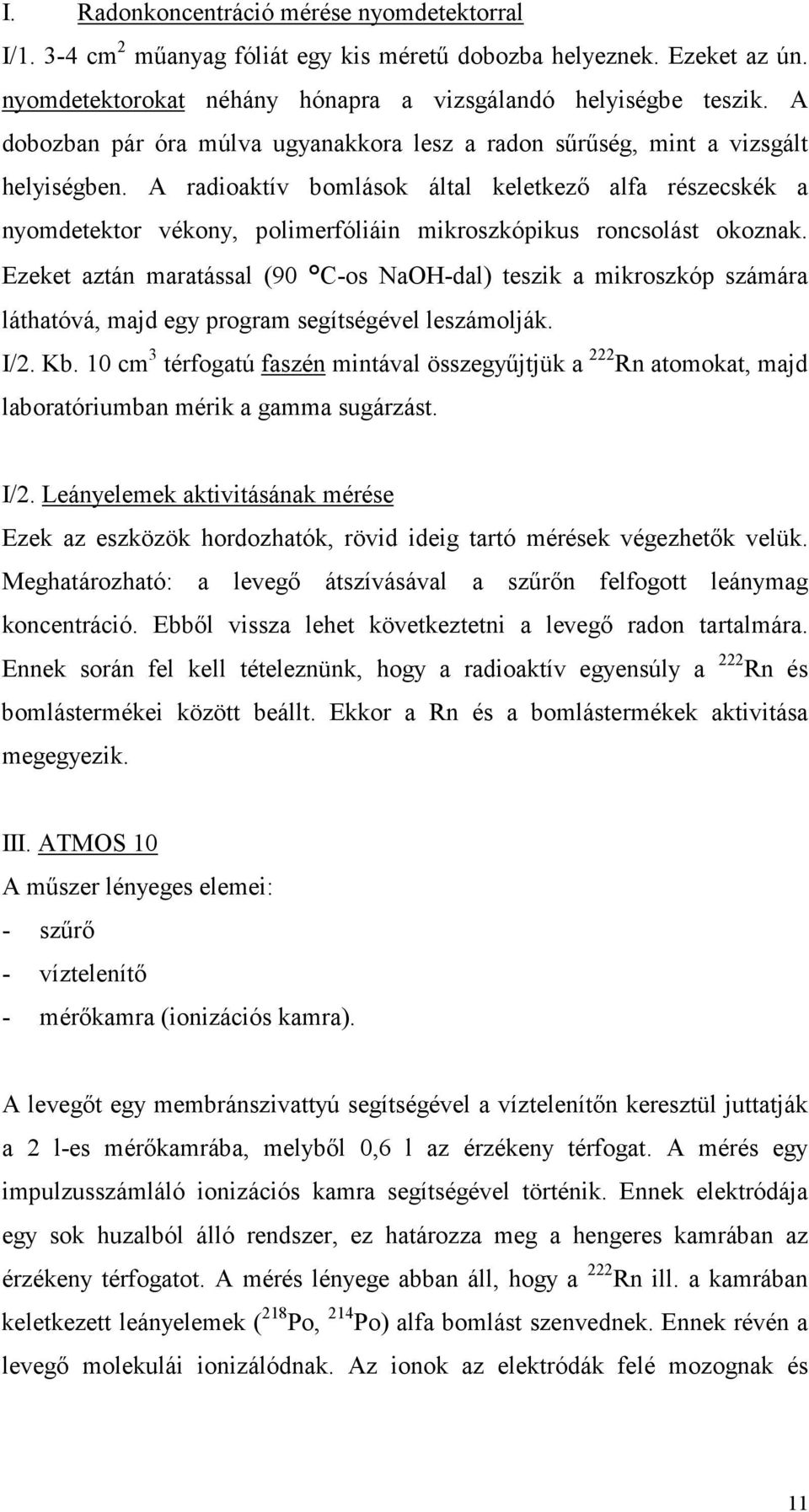 A radioaktív bomlások által keletkezı alfa részecskék a nyomdetektor vékony, polimerfóliáin mikroszkópikus roncsolást okoznak.