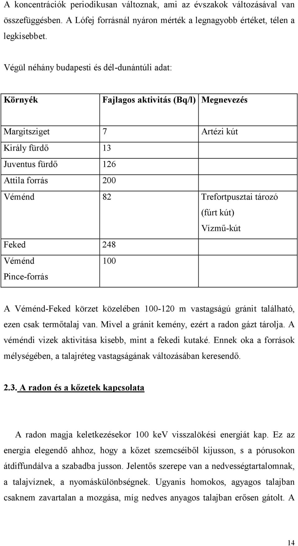 tározó (fúrt kút) Vízmő-kút Feked 248 Véménd Pince-forrás 100 A Véménd-Feked körzet közelében 100-120 m vastagságú gránit található, ezen csak termıtalaj van.