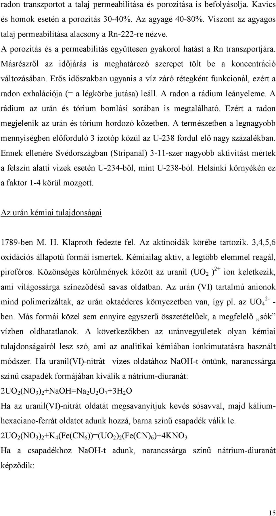 Másrészrıl az idıjárás is meghatározó szerepet tölt be a koncentráció változásában. Erıs idıszakban ugyanis a víz záró rétegként funkcionál, ezért a radon exhalációja (= a légkörbe jutása) leáll.