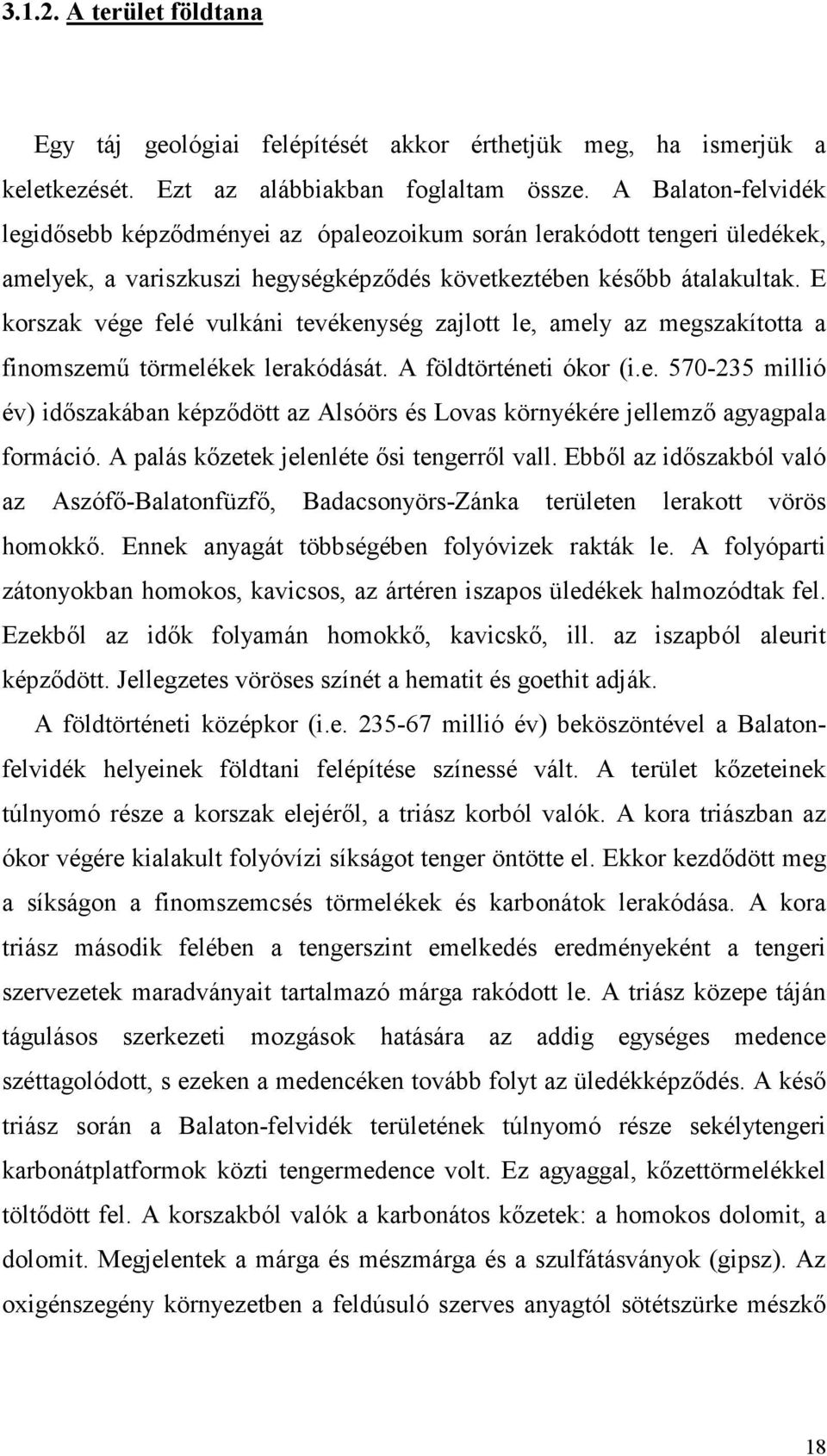 E korszak vége felé vulkáni tevékenység zajlott le, amely az megszakította a finomszemő törmelékek lerakódását. A földtörténeti ókor (i.e. 570-235 millió év) idıszakában képzıdött az Alsóörs és Lovas környékére jellemzı agyagpala formáció.