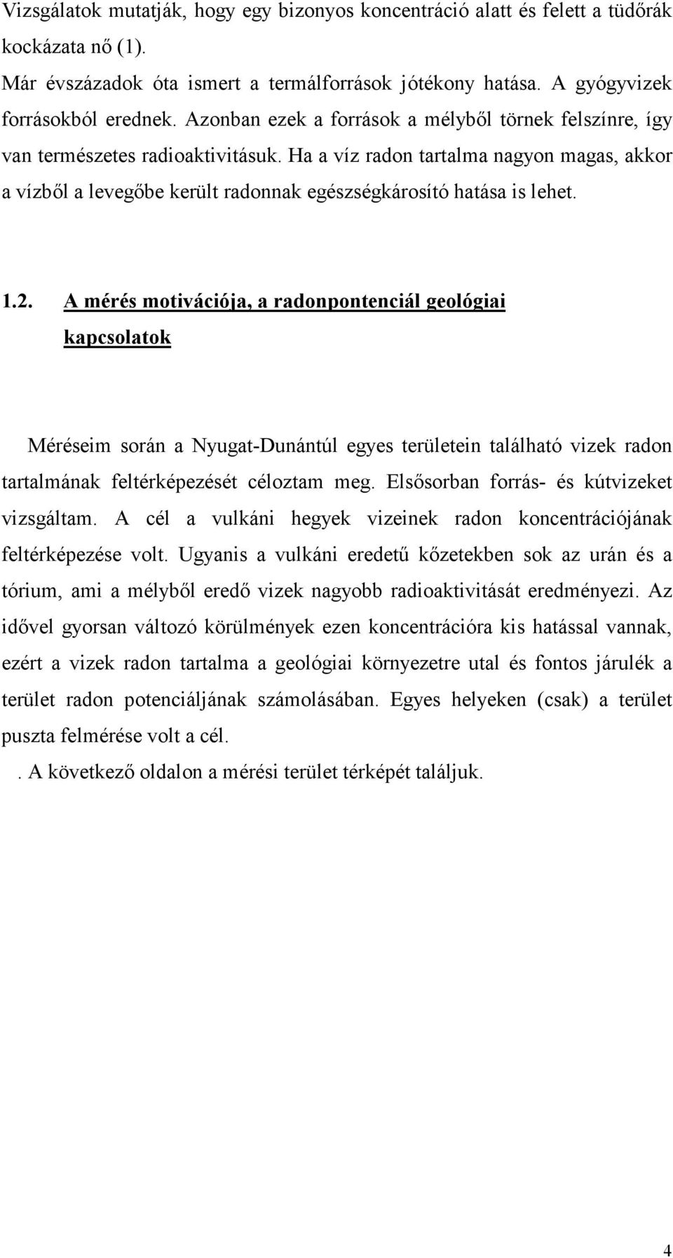 Ha a víz radon tartalma nagyon magas, akkor a vízbıl a levegıbe került radonnak egészségkárosító hatása is lehet. 1.2.