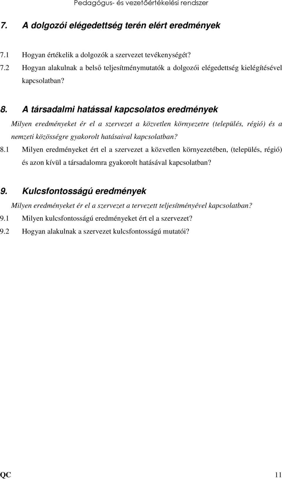 1 Milyen eredményeket ért el a szervezet a közvetlen környezetében, (település, régió) és azon kívül a társadalomra gyakorolt hatásával kapcsolatban? 9.