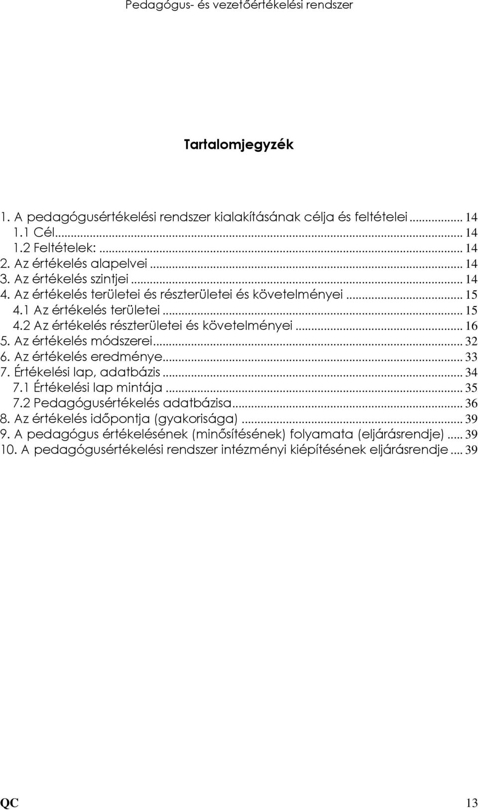 Az értékelés módszerei... 32 6. Az értékelés eredménye... 33 7. Értékelési lap, adatbázis... 34 7.1 Értékelési lap mintája... 35 7.2 Pedagógusértékelés adatbázisa... 36 8.