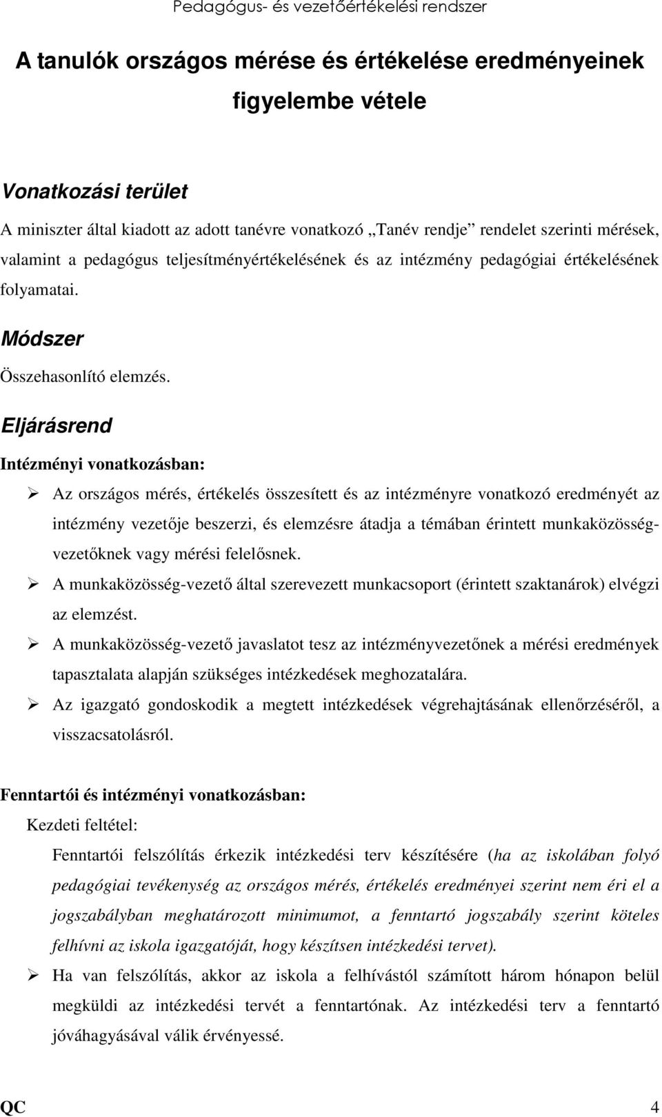 Eljárásrend Intézményi vonatkozásban: Az országos mérés, értékelés összesített és az intézményre vonatkozó eredményét az intézmény vezetője beszerzi, és elemzésre átadja a témában érintett