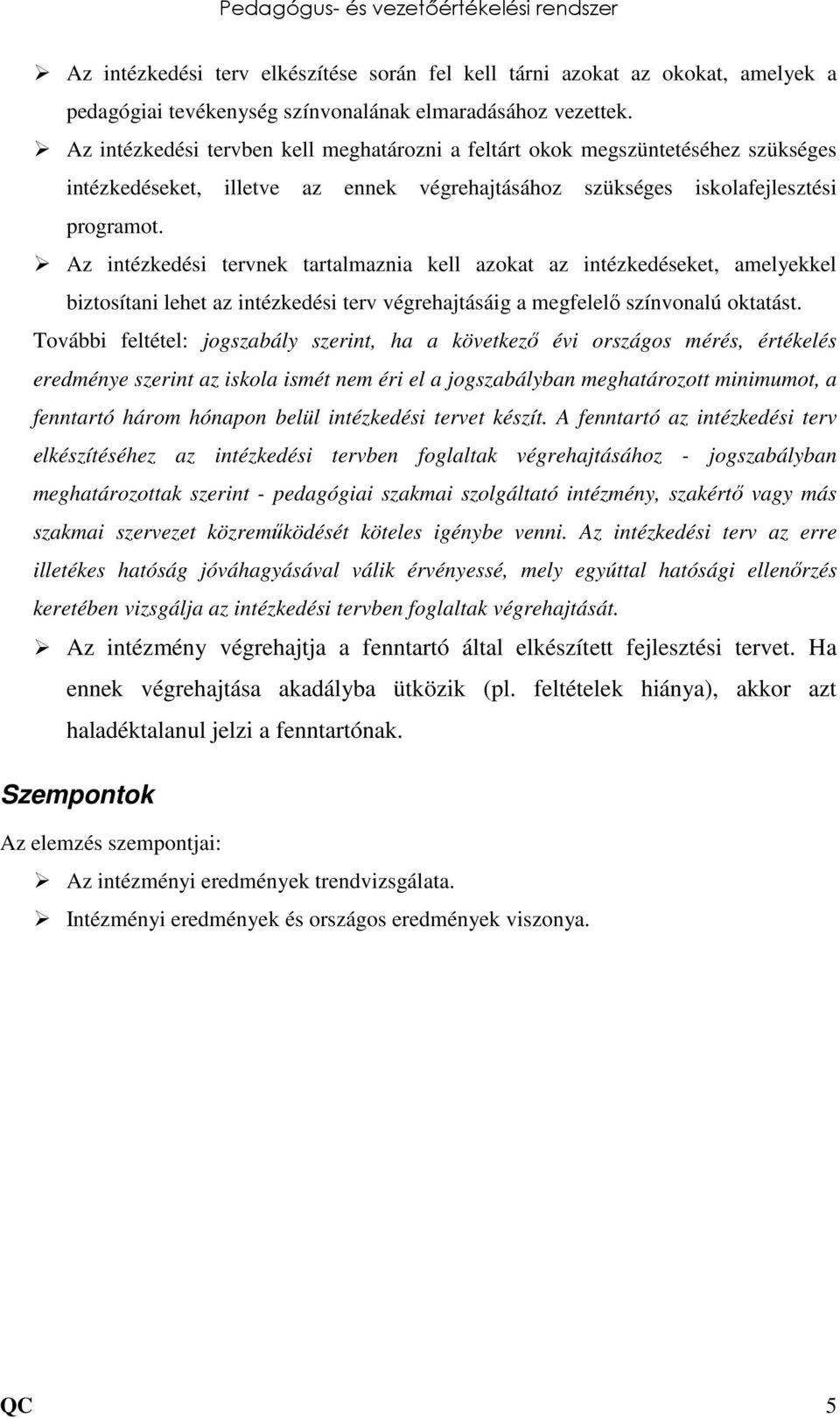 Az intézkedési tervnek tartalmaznia kell azokat az intézkedéseket, amelyekkel biztosítani lehet az intézkedési terv végrehajtásáig a megfelelő színvonalú oktatást.