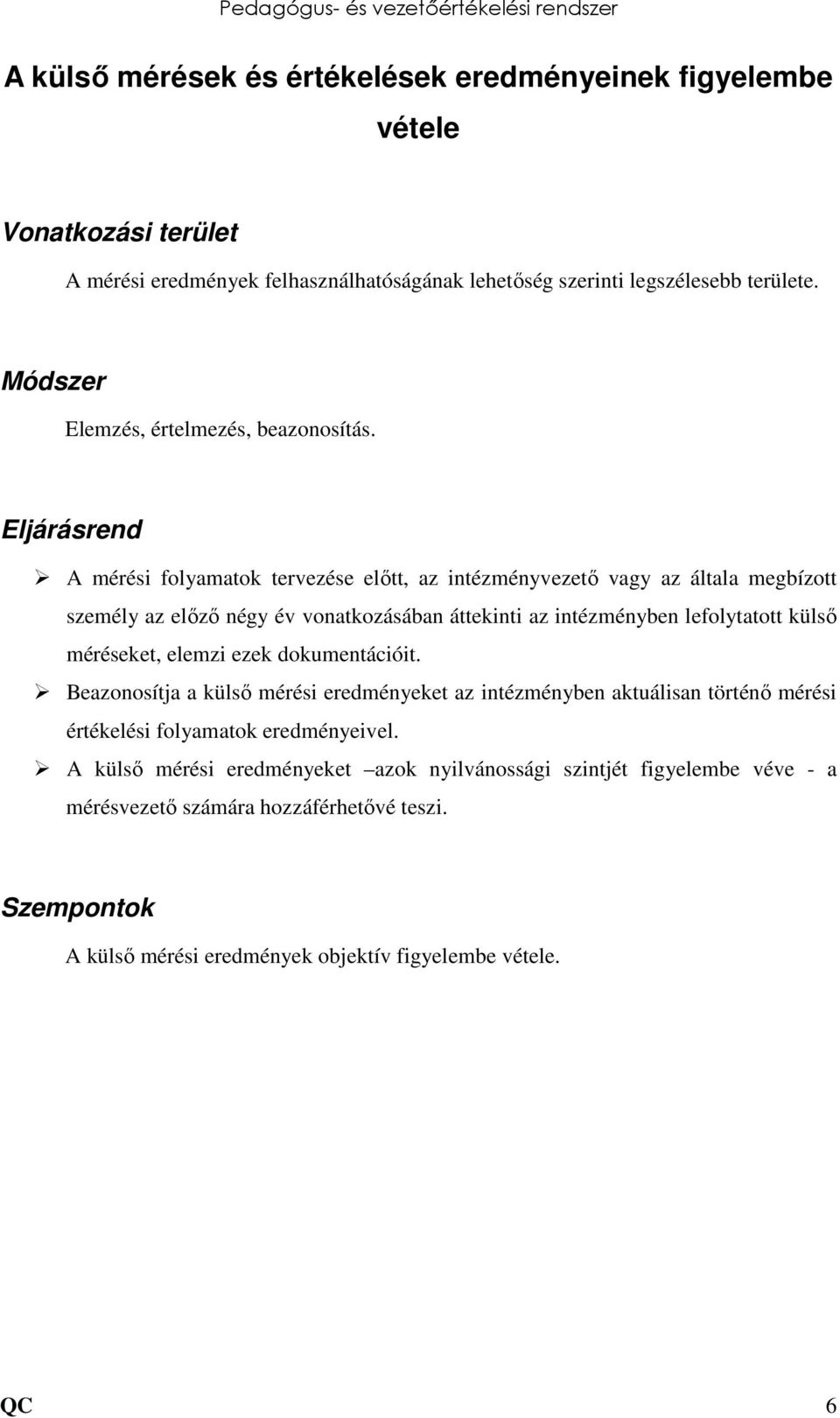 Eljárásrend A mérési folyamatok tervezése előtt, az intézményvezető vagy az általa megbízott személy az előző négy év vonatkozásában áttekinti az intézményben lefolytatott külső