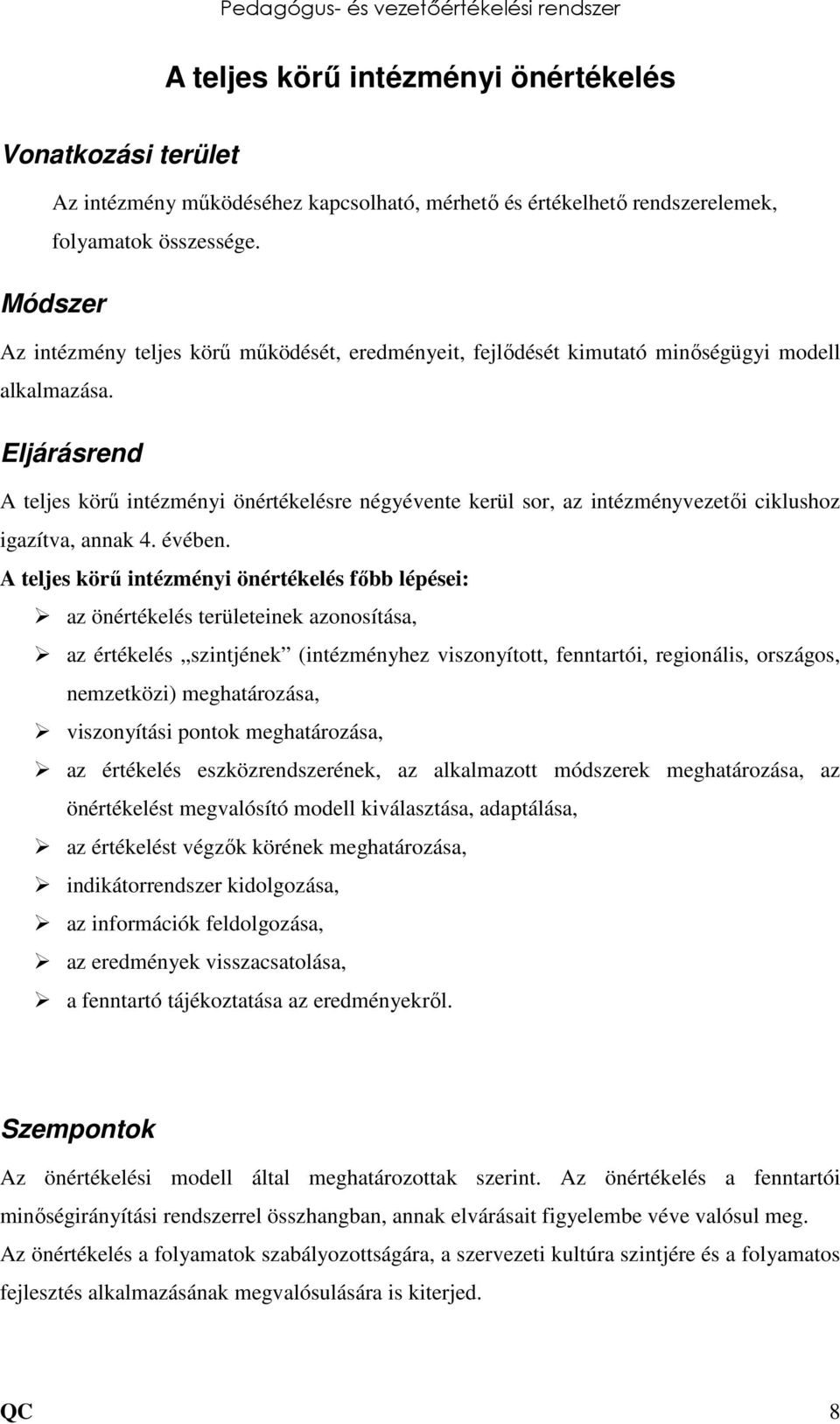 Eljárásrend A teljes körű intézményi önértékelésre négyévente kerül sor, az intézményvezetői ciklushoz igazítva, annak 4. évében.