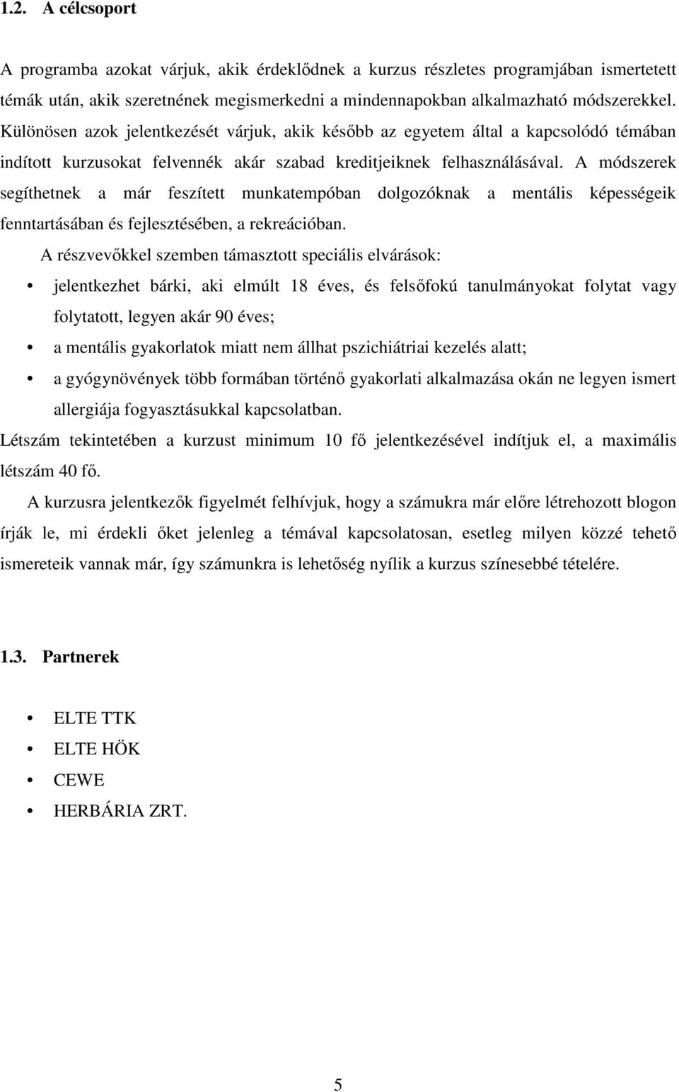 A módszerek segíthetnek a már feszített munkatempóban dolgozóknak a mentális képességeik fenntartásában és fejlesztésében, a rekreációban.