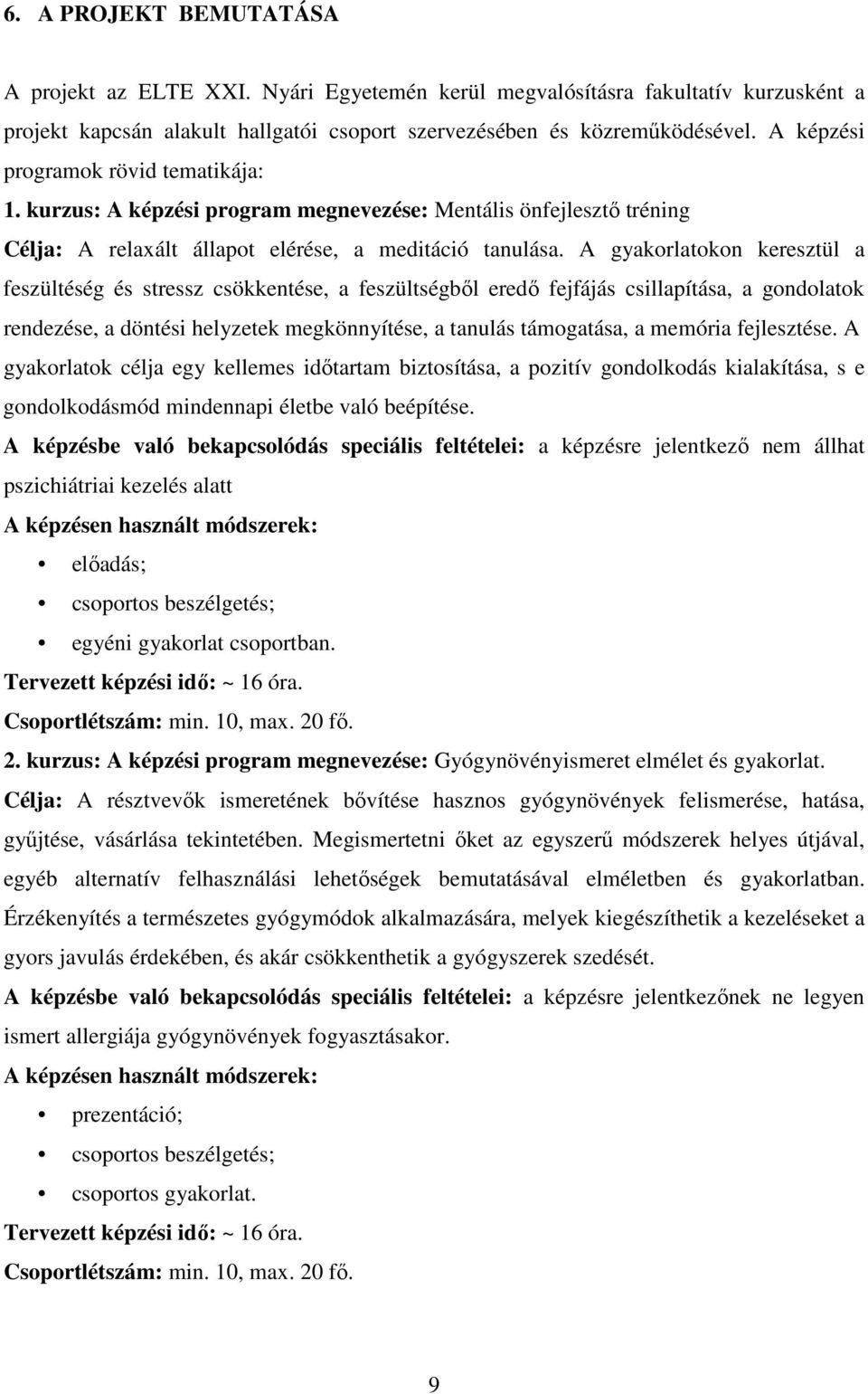 A gyakorlatokon keresztül a feszültéség és stressz csökkentése, a feszültségből eredő fejfájás csillapítása, a gondolatok rendezése, a döntési helyzetek megkönnyítése, a tanulás támogatása, a memória