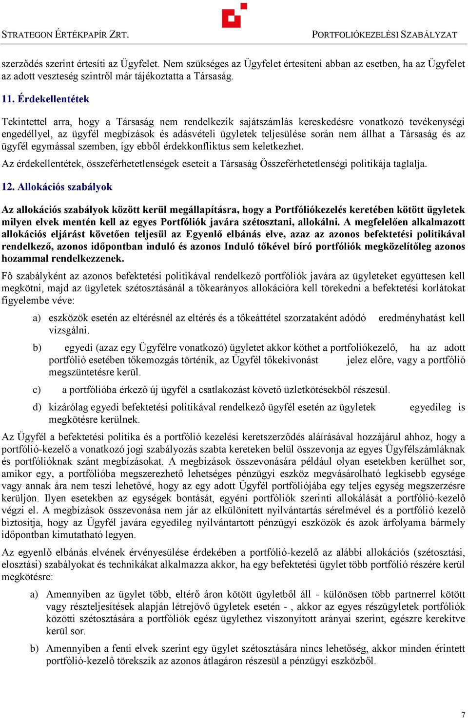 és az ügyfél egymással szemben, így ebből érdekkonflikus sem kelekezhe. Az érdekellenéek, összeférheelenségek eseei a Társaság Összeférheelenségi poliikája aglalja. 1.