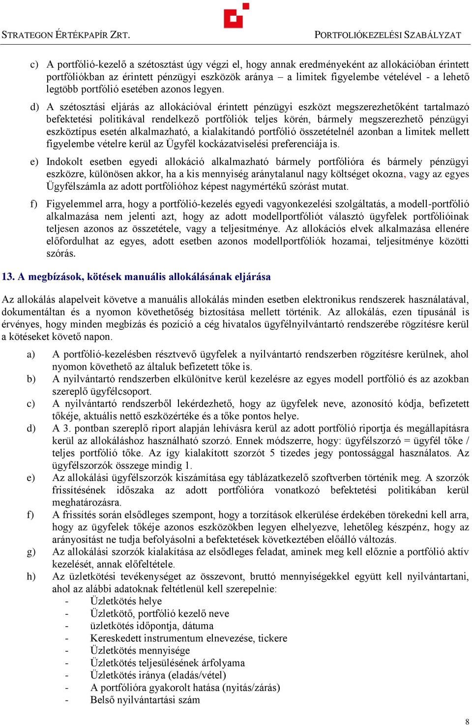 d) A széoszási eljárás az allokációval érine pénzügyi eszköz megszerezheőkén aralmazó befekeési poliikával rendelkező porfóliók eljes körén, bármely megszerezheő pénzügyi eszközípus eseén