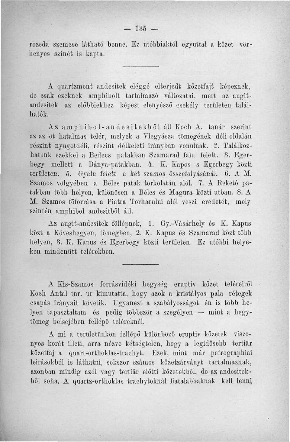 Az amphibol-andesitekből áll Koeh A. tanár szerint az az öt hatalmas telór, melyek a Vlegyásza tömegének déli oldalán részint nyugotdéli, részint délkeleti irányban vonulnak. 2.