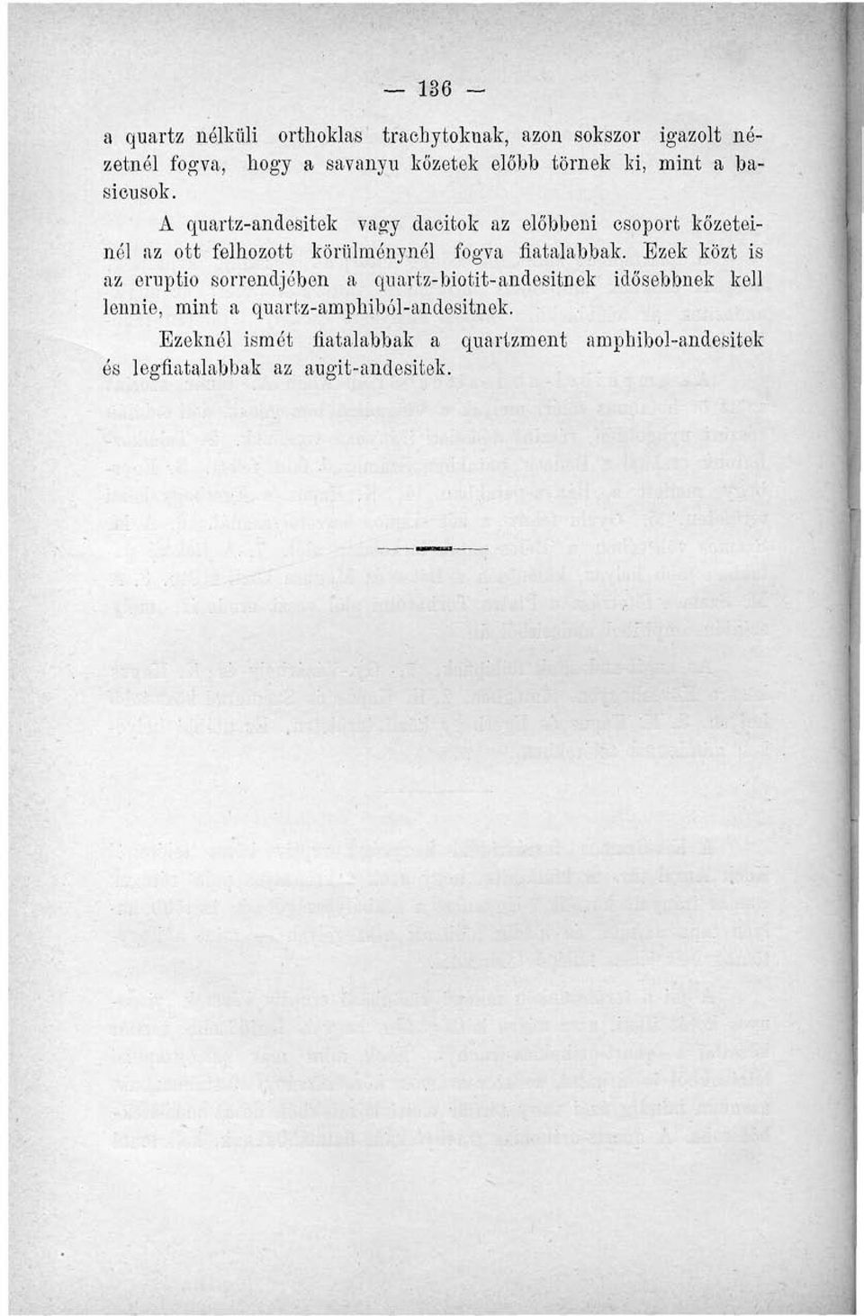 A quartz-andesitek vagy dacitok az előbbeni csoport kőzeteinél az ott felhozott körülménynél fogva fiatalabbak.