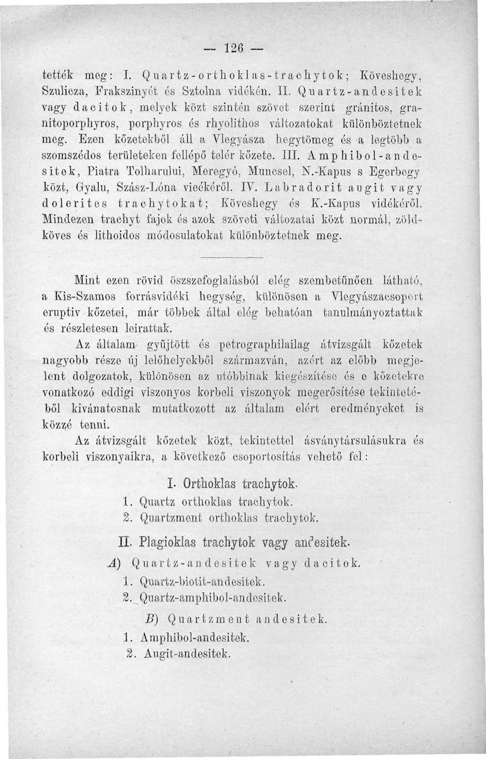 Ezen kőzetekből áll a Vlegyásza hegytömeg ós a legtöbb a szomszédos területeken fellépő telér kőzete. III. Amphibol-andesitek, Fiatra Tolharului, Meregyó, Munosel, N.