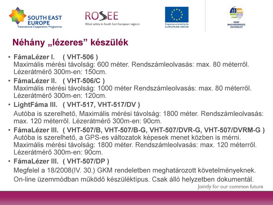 ( VHT-517, VHT-517/DV ) Autóba is szerelhető, Maximális mérési távolság: 1800 méter. Rendszámleolvasás: max. 120 méterről. Lézerátmérő 300m-en: 90cm. FámaLézer III.