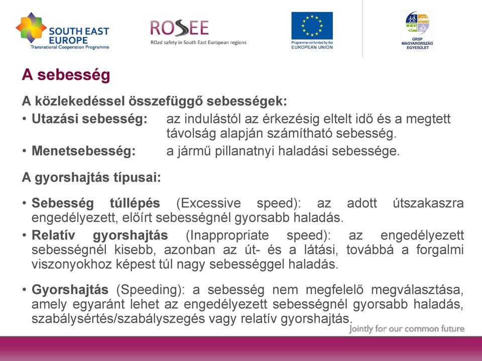 A gyorshajtás típusai: Sebesség túllépés (Excessive speed): az adott útszakaszra engedélyezett, előírt sebességnél gyorsabb haladás.