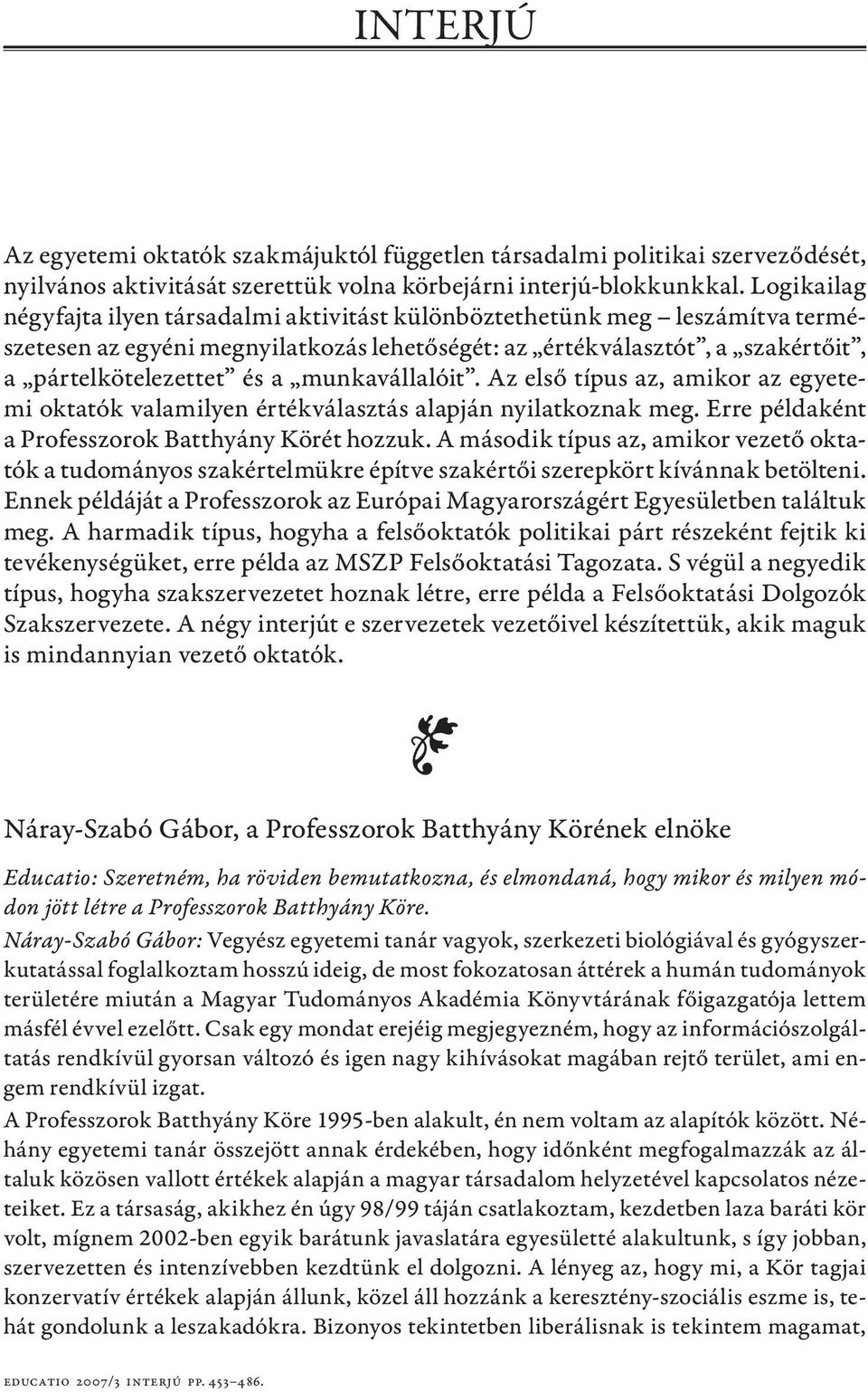 munkavállalóit. Az első típus az, amikor az egyetemi oktatók valamilyen értékválasztás alapján nyilatkoznak meg. Erre példaként a Professzorok Batthyány Körét hozzuk.